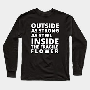 Outside as strong as stell inside the fregile flower Long Sleeve T-Shirt